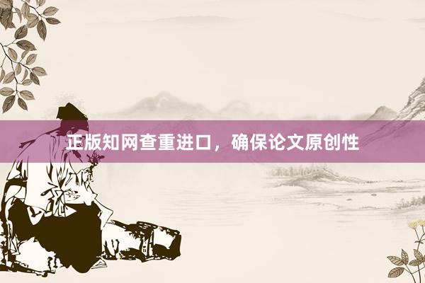 正版知网查重进口，确保论文原创性